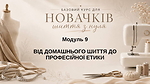 МОДУЛЬ 9. Від домашнього шиття до професійної етики