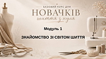 МОДУЛЬ 1. Знайомство зі світом шиття