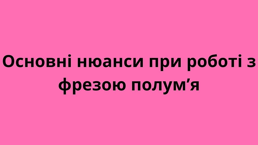 Основні нюанси при роботі з фрезою полумʼя