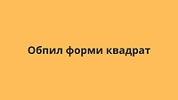 Обпил форми квадрат