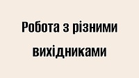 Робота з різними вихідниками
