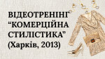 МОДУЛЬ ІІІ. ВІДЕОТРЕНІНГ “КОМЕРЦІЙНА СТИЛІСТИКА”  (Харків, 2013)
