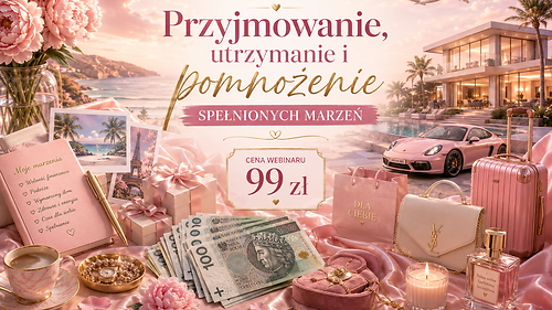 WEBINAR: Przyjmowanie, utrzymanie i pomnożenie spełnionych marzeń