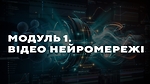 МОДУЛЬ 1. ВІДЕО НЕЙРОМЕРЕЖІ