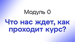 Module 0 - Что нас ждет, как проходит курс?