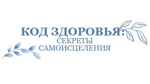 КОД ЗДОРОВЬЯ: секреты самоисцеления